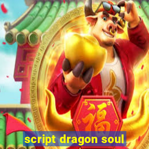 script dragon soul